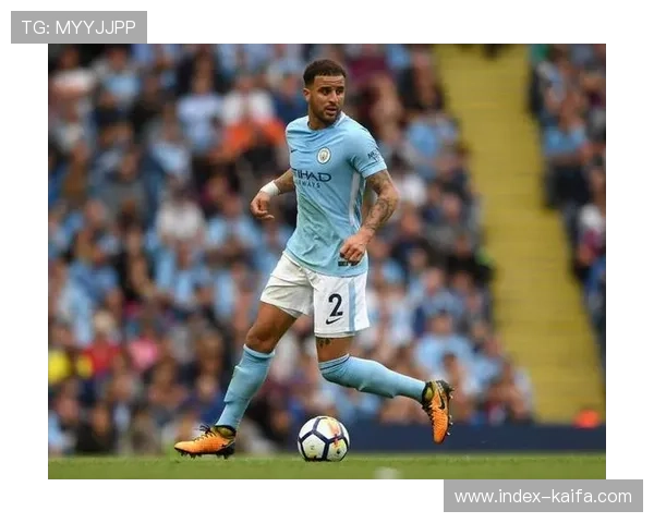 沃克膝盖手术恢复进展，曼城后防线迎来关键补强